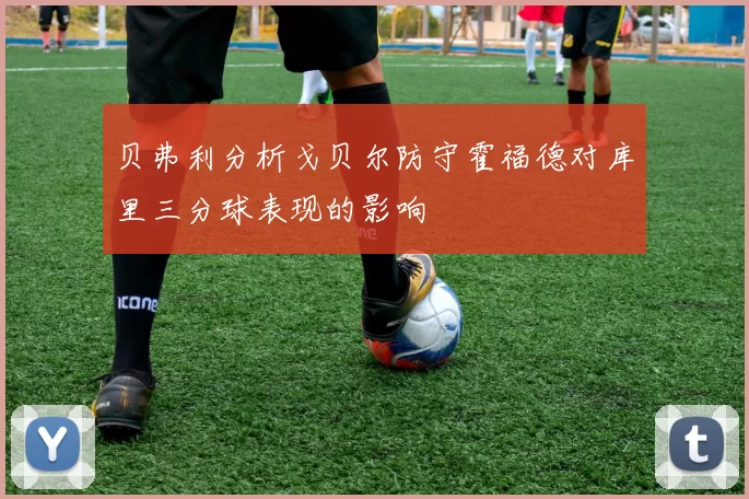 贝弗利分析戈贝尔防守霍福德对库里三分球表现的影响