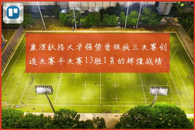 康涅狄格大学强势晋级疯三决赛创造决赛半决赛13胜1负的辉煌战绩