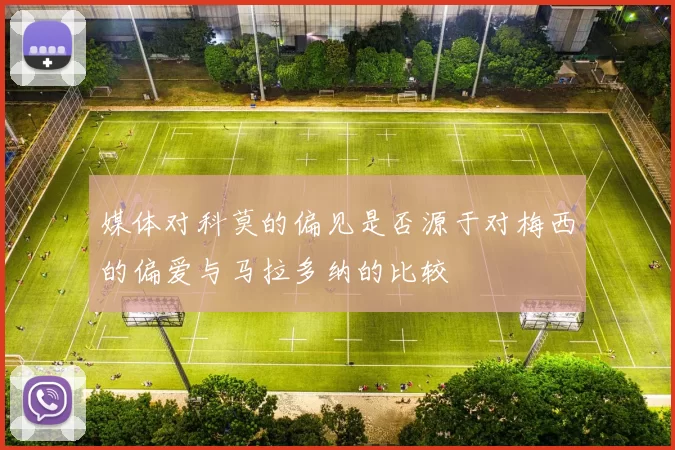媒体对科莫的偏见是否源于对梅西的偏爱与马拉多纳的比较