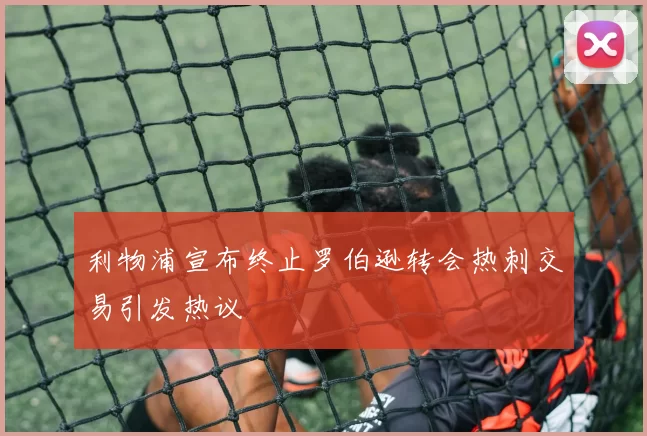 利物浦宣布终止罗伯逊转会热刺交易引发热议