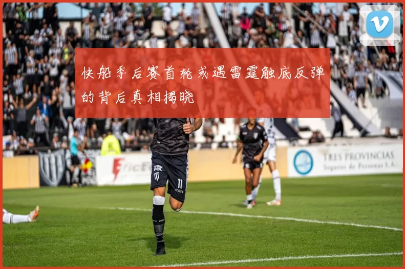 快船季后赛首轮或遇雷霆触底反弹的背后真相揭晓
